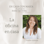 La oficina en casa, con Elisabet Silvestre. Podcast En casa con María, de Atelier del Orden, organizadora profesional