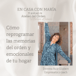 Cómo reorganizar las memorias del orden y emocionales de tu hogar. Podcast En casa con María, de Atelier del Orden, organizadora profesional
