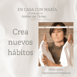 Crea nuevos hábitos para mejorar tu vida. Podcast En casa con María, con María Leániz, organizadora profesional de Atelier del Orden