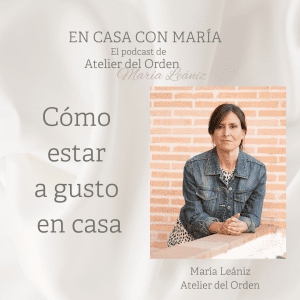 Cómo estar a gusto en casa. podcast de María Leániz, organizadora profesional de Atelier del Orden