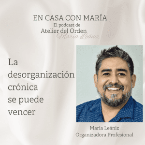 Nacho Eguiarte nos habla de desorganización crónica. Podcast En casa con María