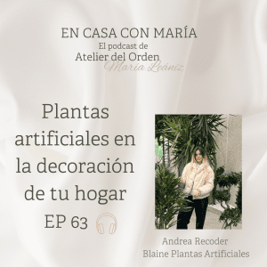 Andrea Recoder nos habla de plantas artificiales en la decoración de tu hogar., Podcast En casa con María, de Atelier del Orden, organizadora profesional.