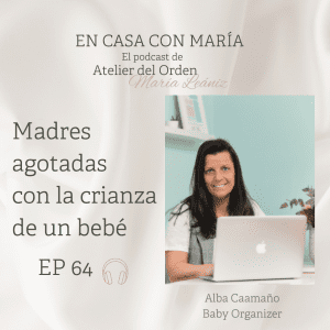 Madres agotadas con la crianza de un bebé. Con Atelier del Orden y, en la foto, Alba Caamaño, de ORANA. Espacios y Orden. Podcast En casa con María.