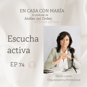 Escucha activa. Podcast En casa con María, el podcast del orden y la organización. Por Atelier del Orden.