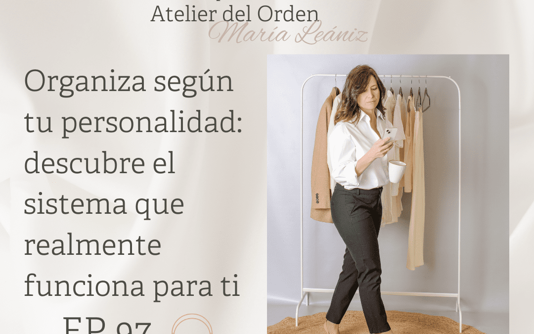 EP97 Organiza según tu personalidad: descubre el sistema que realmente funciona para ti