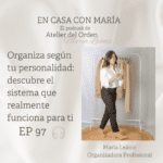 Organiza según tu personalidad. Podcast "En casa con María", de Atelier del Orden, organizadora profesional.