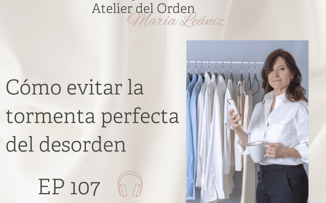 EP107 Cómo evitar la tormenta perfecta del desorden