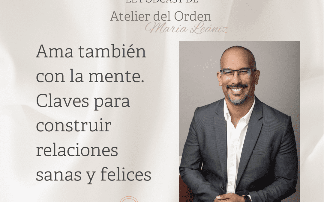 EP118 Ama también con la mente. Claves para construir relaciones sanas y felices