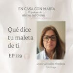 Podcast La psicóloga Diana González habla de qué dice tu maleta de ti, en el podcast En Casa con María, de María Leániz, fundadora de Atelier del Orden.