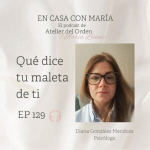 La psicóloga Diana González habla de qué dice tu maleta de ti, en el podcast En Casa con María, de María Leániz, fundadora de Atelier del Orden.