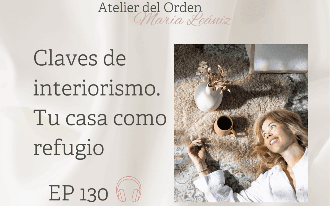 EP130 Claves de interiorismo. Tu casa como refugio