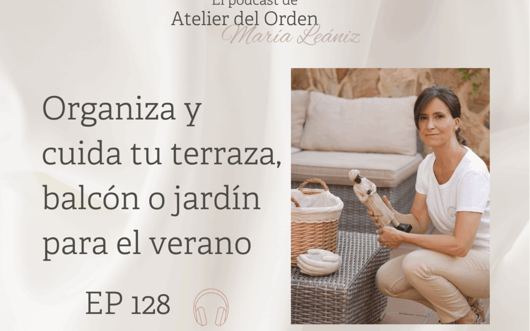 EP128 Organiza y cuida tu terraza, balcón o jardín para el verano