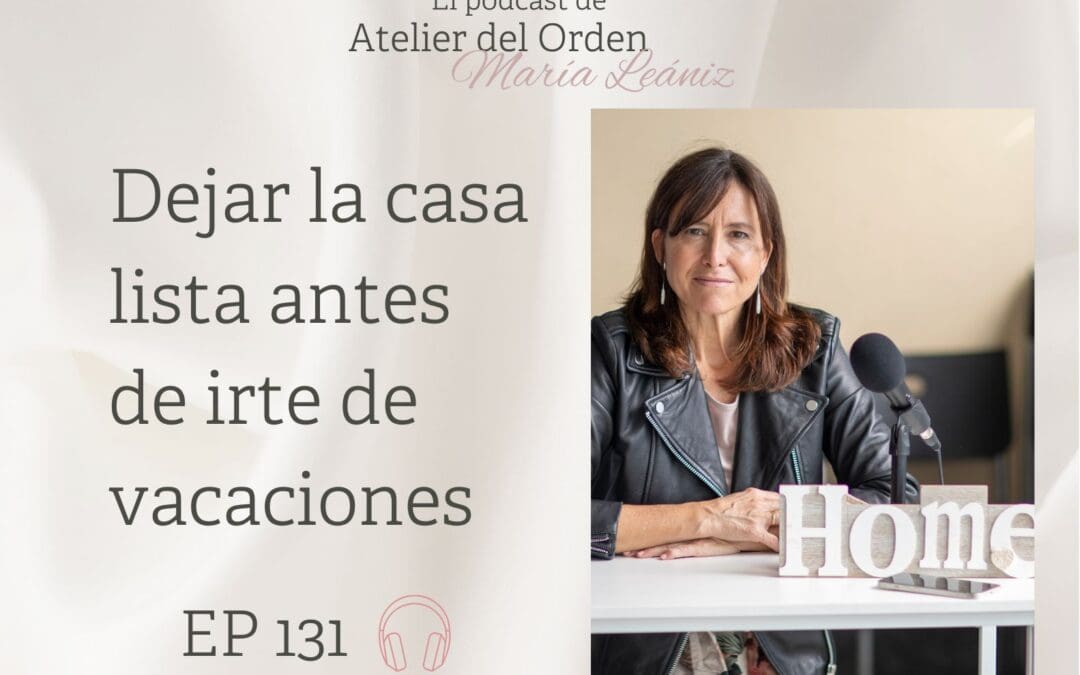 EP131 Dejar la casa lista antes de irte de vacaciones