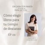 Podcast Imagen de portada del capítulo 133 del podcast "En casa con María", presentado por María Leániz, organizadoraprofesional. Este episodio trata sobre cómo elegir libros para tu tiempo de descanso.