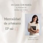 Podcast María Leániz presenta el episodio 142 de su podcast En casa con María, titulado en esta ocasión "Mentalidad de Artesano".