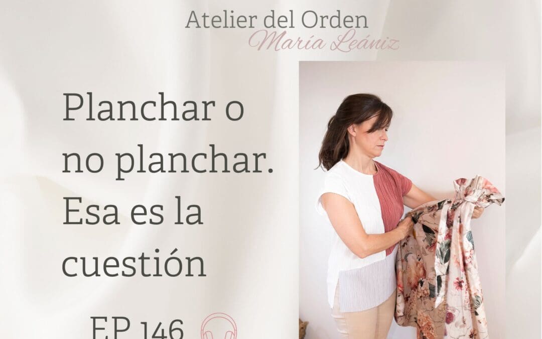 EP146 Planchar o no planchar. Esa es la cuestión