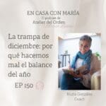 Portada del episodio 150 del podcast "En casa con María" de María Leániz, fundadora de Atelier del Orden. Imagen de la invitada a este episodio: Nuria Gonzalez, coach y título del episodio: La trampa de diciembre: por qué hacemos mal el balance del año.