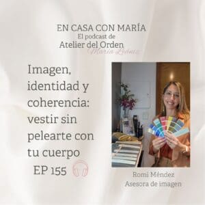 Episodio 155 del podcast sobre orden y organización "En casa con María" con Romi Méndez, asesora de imagen, como invitada. Título: Imagen, identidad y coherencia: vestir sin pelearte con tu cuerpo.