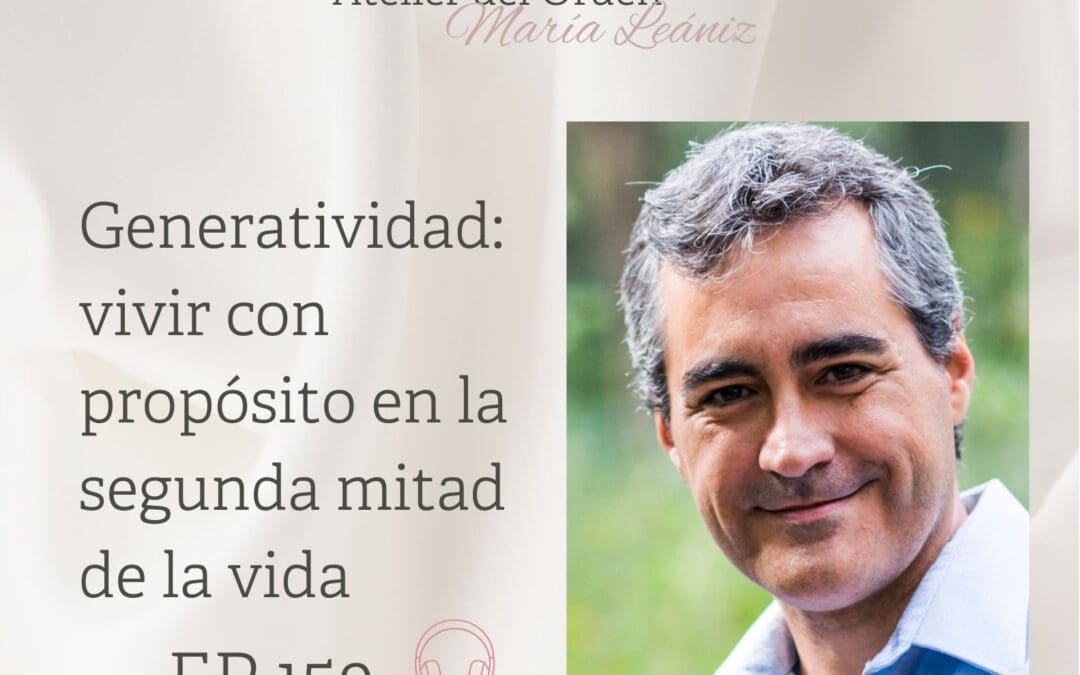 EP159 Generatividad: vivir con propósito en la segunda mitad de la vida