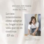 Episodio 161 del podcast En casa con María, presentado por María Leániz, organizadora profesional y fundadora de Atelier del Orden. En él hablamos de la casa intermitente: cómo adaptar tu hogar a una vida que no es continua.